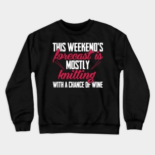 This weekend's forecast is mostly knitting. With a chance of wine (white) Crewneck Sweatshirt